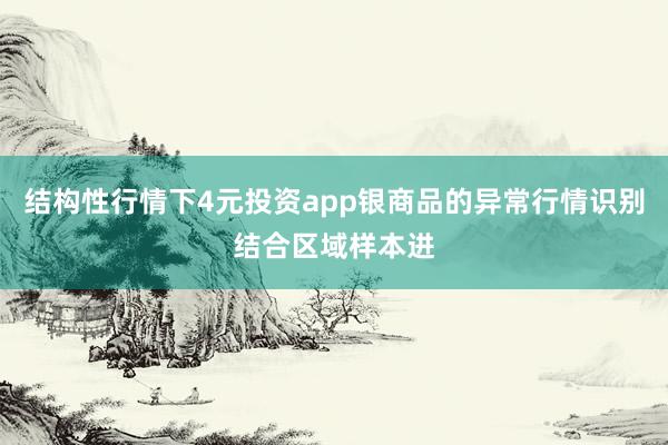 结构性行情下4元投资app银商品的异常行情识别结合区域样本进