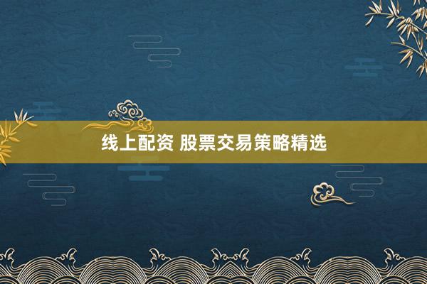 线上配资 股票交易策略精选